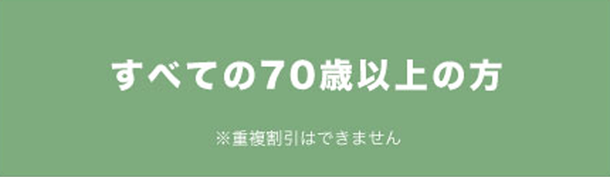 すべての70歳以上の方※重複割引はできません